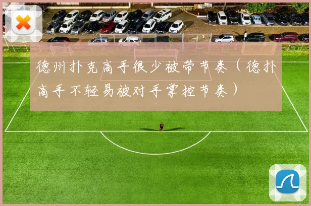 德州扑克高手很少被带节奏（德扑高手不轻易被对手掌控节奏）