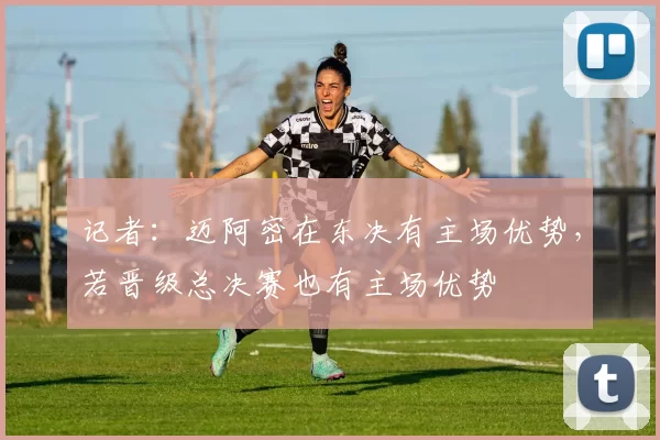 记者：迈阿密在东决有主场优势，若晋级总决赛也有主场优势