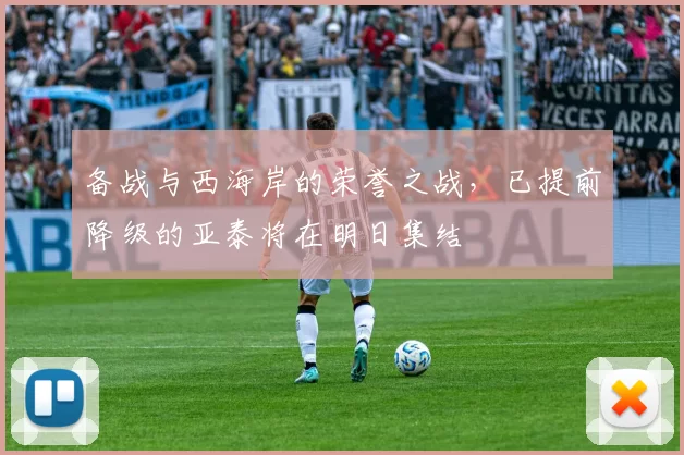 备战与西海岸的荣誉之战，已提前降级的亚泰将在明日集结