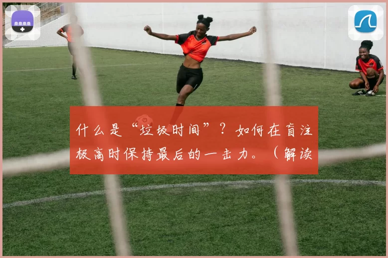 什么是“垃圾时间”？如何在盲注极高时保持最后的一击力。（解读“垃圾时间”：盲注飙升阶段如何保持终结火力）