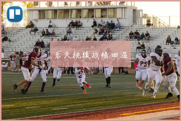 乐天桃猿战绩回温