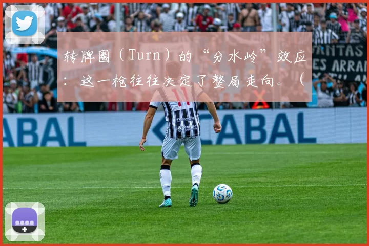 转牌圈（Turn）的“分水岭”效应：这一枪往往决定了整局走向。（转牌圈（Turn）的关键拐点：这一注常常定胜负）