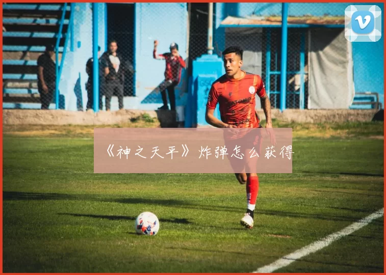 《神之天平》炸弹怎么获得