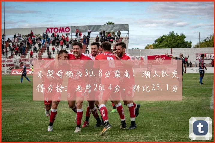 东契奇场均30.8分最高！湖人队史得分榜：老詹26.4分，科比25.1分