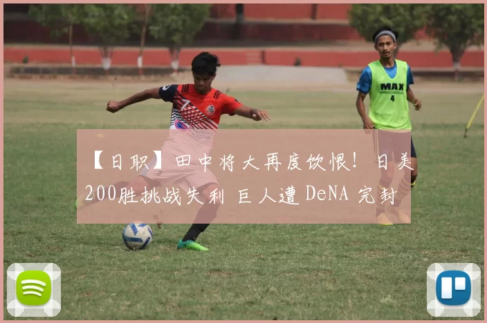 【日职】田中将大再度饮恨！日美200胜挑战失利 巨人遭 DeNA 完封击退｜日本职棒