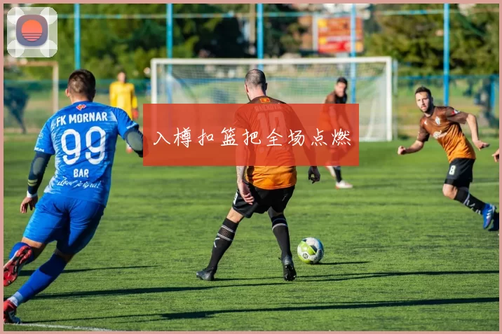 入樽扣篮把全场点燃