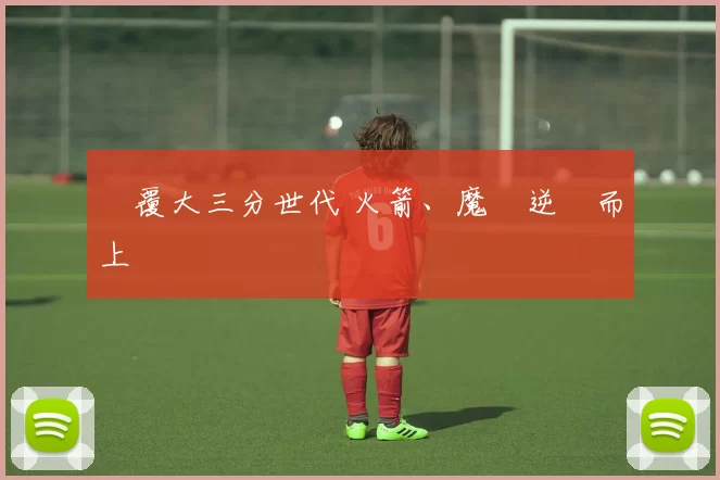 顛覆大三分世代 火箭、魔術逆風而上