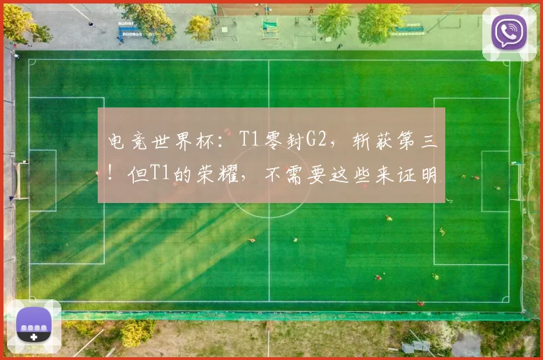 电竞世界杯：T1零封G2，斩获第三！但T1的荣耀，不需要这些来证明