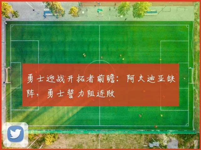 勇士迎战开拓者前瞻：阿夫迪亚缺阵，勇士誓力阻连败
