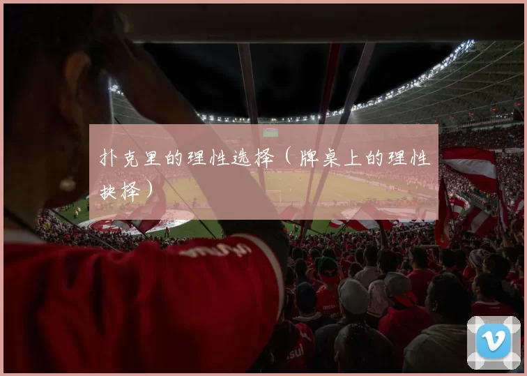 扑克里的理性选择（牌桌上的理性抉择）