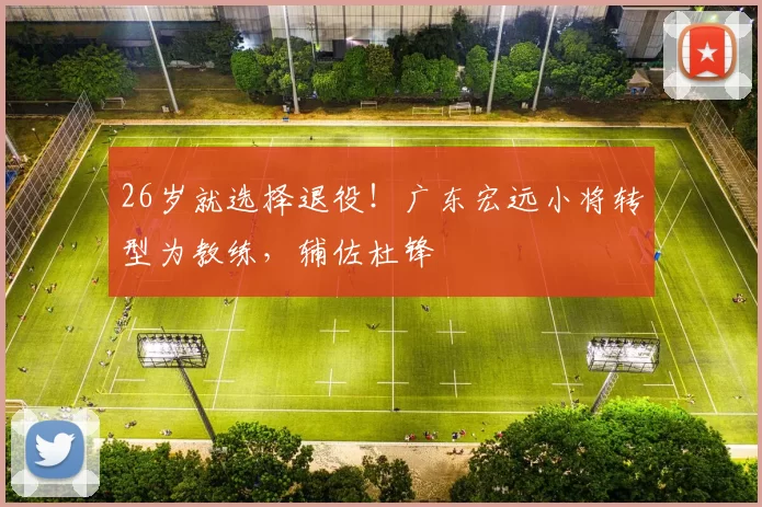 26岁就选择退役！广东宏远小将转型为教练，辅佐杜锋